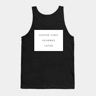 Coffee first schemes later Tank Top